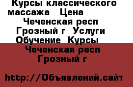  Курсы классического массажа › Цена ­ 20 000 - Чеченская респ., Грозный г. Услуги » Обучение. Курсы   . Чеченская респ.,Грозный г.